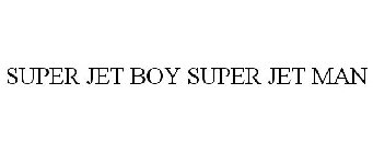 SUPER JET BOY SUPER JET MAN