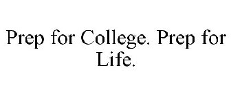 PREP FOR COLLEGE. PREP FOR LIFE.