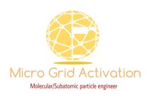MICRO GRID ACTIVATION MOLECULAR/SUBATOMIC PARTICLE ENGINEER