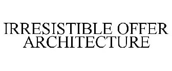 IRRESISTIBLE OFFER ARCHITECTURE