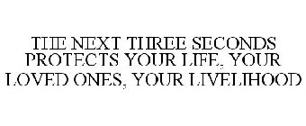 THE NEXT THREE SECONDS PROTECTS YOUR LIFE, YOUR LOVED ONES, YOUR LIVELIHOOD