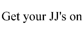 GET YOUR JJ'S ON
