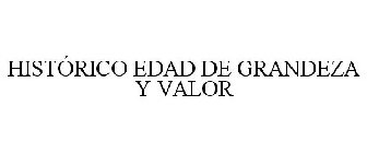 HISTÓRICO EDAD DE GRANDEZA Y VALOR