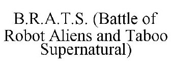 B.R.A.T.S. (BATTLE OF ROBOT ALIENS AND TABOO SUPERNATURAL)