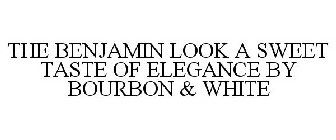 THE BENJAMIN LOOK A SWEET TASTE OF ELEGANCE BY BOURBON & WHITE