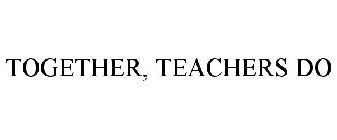 TOGETHER, TEACHERS DO