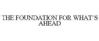 A FOUNDATION FOR WHAT'S AHEAD