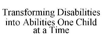TRANSFORMING DISABILITIES INTO ABILITIES ONE CHILD AT A TIME