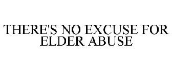 THERE'S NO EXCUSE FOR ELDER ABUSE