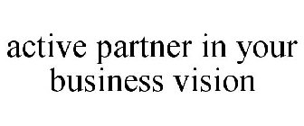 ACTIVE PARTNER IN YOUR BUSINESS VISION
