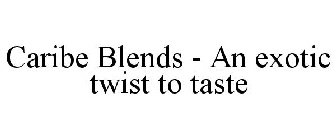 CARIBE BLENDS - AN EXOTIC TWIST TO TASTE
