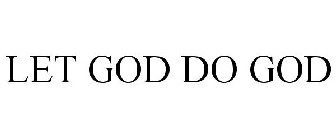 LET GOD DO GOD