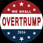 WE SHALL OVERTRUMP 2016