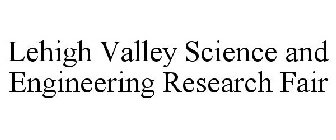 LEHIGH VALLEY SCIENCE AND ENGINEERING RESEARCH FAIR