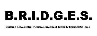 B.R.I.D.G.E.S. BUILDING RESOURCEFUL, INCLUSIVE, DIVERSE & GLOBALLY ENGAGED SCHOOLS