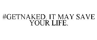 #GETNAKED. IT MAY SAVE YOUR LIFE.