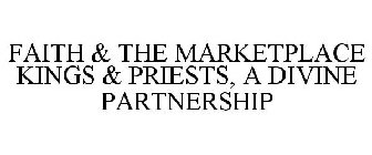 FAITH & THE MARKETPLACE KINGS & PRIESTS, A DIVINE PARTNERSHIP