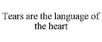 TEARS ARE THE LANGUAGE OF THE HEART