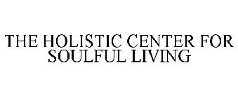THE HOLISTIC CENTER FOR SOULFUL LIVING