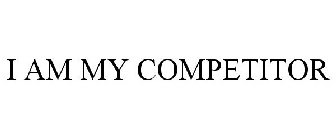I AM MY COMPETITOR