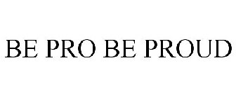 BE PRO BE PROUD