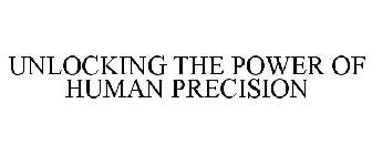 UNLOCKING THE POWER OF HUMAN PRECISION