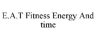 E.A.T FITNESS ENERGY AND TIME