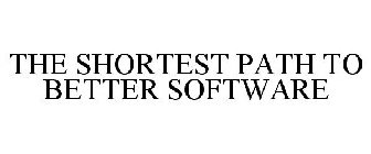 THE SHORTEST PATH TO BETTER SOFTWARE