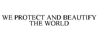 WE PROTECT AND BEAUTIFY THE WORLD