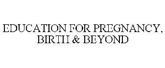 EDUCATION FOR PREGNANCY, BIRTH & BEYOND