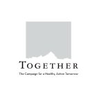 TOGETHER THE CAMPAIGN FOR A HEALTHY, ACTIVE TOMORROW