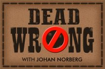 DEAD WRONG WITH JOHAN NORBERG