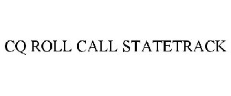 CQ ROLL CALL STATETRACK