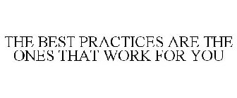 THE BEST PRACTICES ARE THE ONES THAT WORK FOR YOU