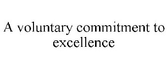 A VOLUNTARY COMMITMENT TO EXCELLENCE