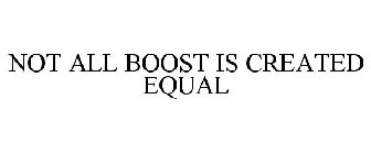 NOT ALL BOOST IS CREATED EQUAL