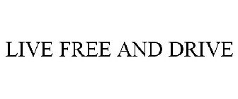 LIVE FREE AND DRIVE