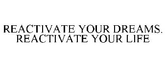REACTIVATE YOUR DREAMS. REACTIVATE YOUR LIFE
