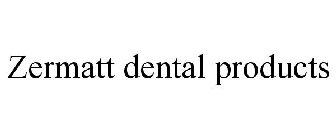 ZERMATT DENTAL PRODUCTS