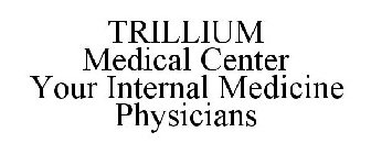 TRILLIUM MEDICAL CENTER YOUR INTERNAL MEDICINE PHYSICIANS