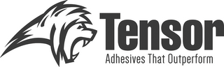 TENSOR ADHESIVES THAT OUTPERFORM
