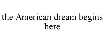 THE AMERICAN DREAM BEGINS HERE