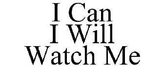 I CAN I WILL WATCH ME