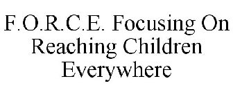 F.O.R.C.E. FOCUSING ON REACHING CHILDREN EVERYWHERE