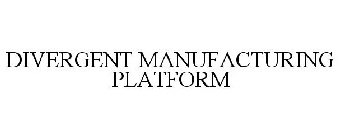 DIVERGENT MANUFACTURING PLATFORM