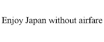 ENJOY JAPAN WITHOUT AIRFARE