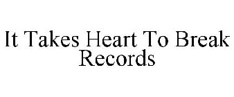 IT TAKES HEART TO BREAK RECORDS