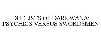 DUELISTS OF DARKWANA PSYCHICS VS SWORDSMEN