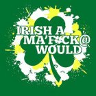 IRISH A MA'F*CK@ WOULD