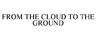 FROM THE CLOUD TO THE GROUND